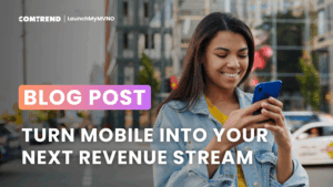 Smiling woman using her smartphone in a city setting, with text overlay ‘Blog Post: Turn Mobile Into Your Next Revenue Stream.’ Comtrend LaunchMyMVNO branding at the top.
