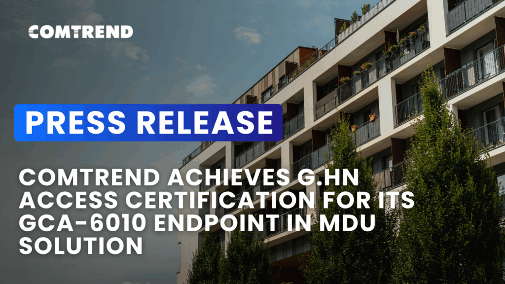 Modern apartment building exterior with trees in the foreground and text overlay reading Press Release: Comtrend Achieves G.hn Access Certification for its GCA-6010 Endpoint in MDU Solution.